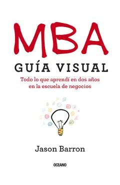 MBA Guía Visual: Todo lo que aprendí en dos años en la escuela de negocios