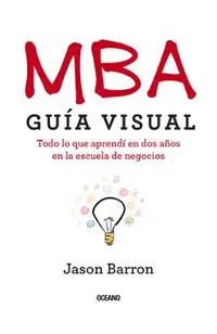 MBA Guía Visual: Todo lo que aprendí en dos años en la escuela de negocios