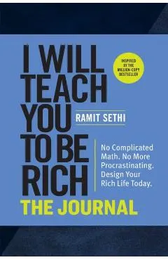I Will Teach You to Be Rich: The Journal: No Complicated Math. No More Procrastinating. Design Your Rich Life Today.