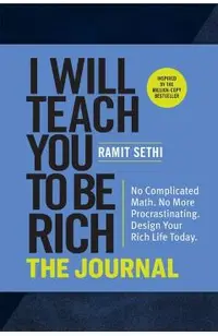 I Will Teach You to Be Rich: The Journal: No Complicated Math. No More Procrastinating. Design Your Rich Life Today.