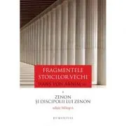 Fragmentele stoicilor vechi. Volumul I. Zenon si discipolii lui Zenon