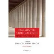 Fragmentele stoicilor vechi. Volumul I. Zenon si discipolii lui Zenon