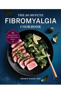 The 30-Minute Fibromyalgia Cookbook: 75 Quick and Easy Anti-Inflammatory Recipes