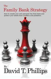 The Family Bank Strategy: How to create your own personal Tax-Free bank and protect your estate from creditors and predators