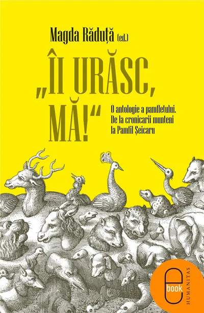 „Ii urasc, ma!“ O antologie a pamfletului. De la cronicarii munteni la Pamfil Seicaru (epub)