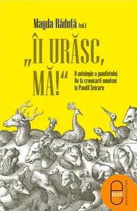 „Ii urasc, ma!“ O antologie a pamfletului. De la cronicarii munteni la Pamfil Seicaru (epub)