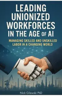 Leading Unionized Workforces in the Age of AI: Managing Skilled and Unskilled Labor in a Changing World