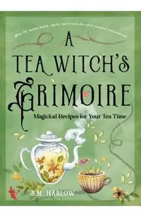 A Tea Witch's Grimoire: Magickal Recipes for Your Tea Time