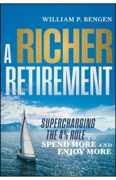 A Richer Retirement: Supercharging the 4% Rule to Spend More and Enjoy More