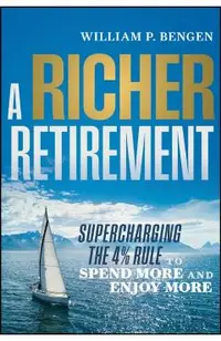 A Richer Retirement: Supercharging the 4% Rule to Spend More and Enjoy More