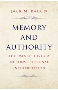 Memory and Authority: The Uses of History in Constitutional Interpretation