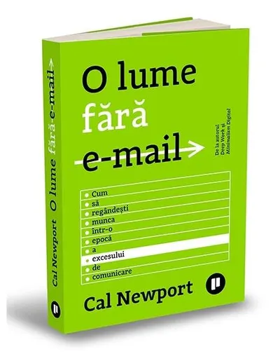 O lume fără e-mail. Cum să regândești munca într-o epocă a excesului de comunicare - Paperback - Cal Newport