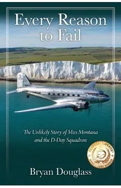 Every Reason to Fail: The Unlikely Story of Miss Montana and the D-Day Squadron