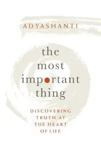 The Most Important Thing: Discovering Truth at the Heart of Life