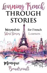 Learning French Through Stories: Intermediate Short Stories for French Learners