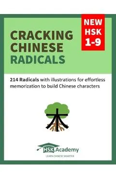 Cracking Chinese Radicals: New HSK 1-9: 214 Radicals with illustrations for effortless memorization to build Chinese characters