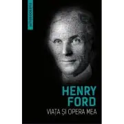 Viata si opera mea (Autobiografia Henry Ford)