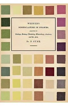 Werner's Nomenclature of Colours - Adapted to Zoology, Botany, Chemistry, Mineralogy, Anatomy, and the Arts