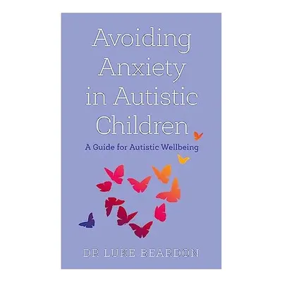 Avoiding Anxiety in Autistic Children, Luke Beardon
