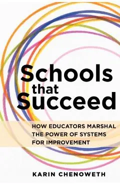 Schools That Succeed: How Educators Marshal the Power of Systems for Improvement