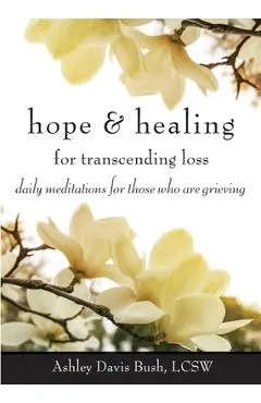 Hope & Healing for Transcending Loss: Daily Meditations for Those Who Are Grieving (Meditations for Grief, Grief Gift, Bereavement Gift)
