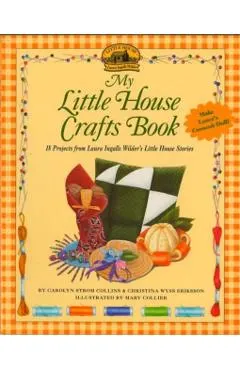 My Little House Crafts Book: 18 Projects from Laura Ingalls Wilder's