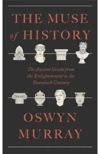 The Muse of History: The Ancient Greeks from the Enlightenment to the Present