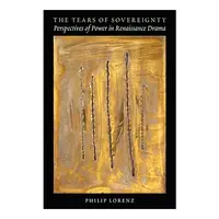 The Tears Of Sovereignty Perspectives Of Power In Renaissance Drama
