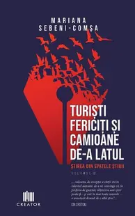 Turiști fericiți și camioane de-a latul. Știrea din spatele știrii (Vol. 2) - Paperback brosat - Mariana Sebeni-Comșa