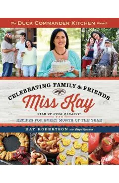 Duck Commander Kitchen Presents Celebrating Family and Friends: Recipes for Every Month of the Year