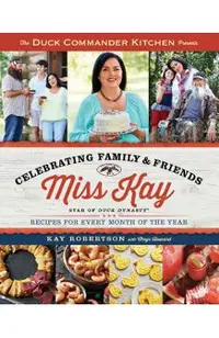 Duck Commander Kitchen Presents Celebrating Family and Friends: Recipes for Every Month of the Year