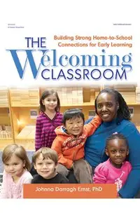 The Welcoming Classroom: Building Strong Home-To-School Connections for Early Learning