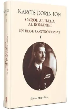 Carol al II-lea al Romaniei. Un rege controversat Vol.1