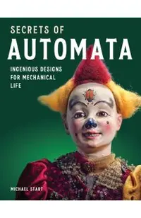 Secrets of Automata: Ingenious Designs for Mechanical Life