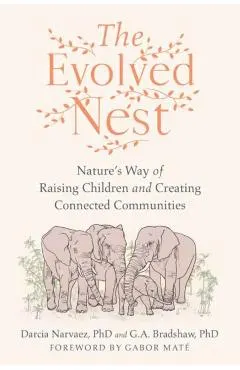The Evolved Nest: Nature's Way of Raising Children and Creating Connected Communities