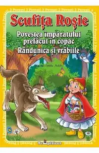3 Povesti: Scufita Rosie. Povestea imparatului prefacut in copac. Randunica si vrabiile