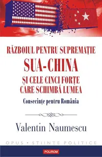 Războiul pentru supremație. SUA-China și cele cinci forțe care schimbă lumea. Consecințe pentru România - Paperback brosat - Valentin Naumescu