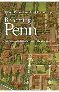 Becoming Penn: The Pragmatic American University, 1950-2000