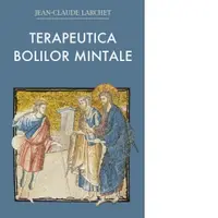Terapeutica bolilor mintale. Experienta crestinismului rasaritean al primelor veacuri. Editia a II-a