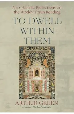 To Dwell Within Them: Neo-Hasidic Reflections on the Weekly Torah Reading