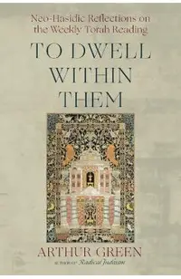 To Dwell Within Them: Neo-Hasidic Reflections on the Weekly Torah Reading