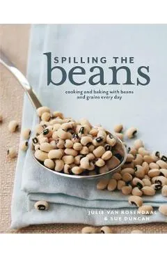 Spilling the Beans: Cooking and Baking with Beans and Grains Every Day