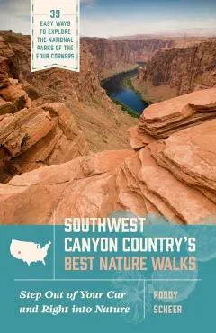 Southwest Canyon Country's Best Nature Walks: 39 Easy Ways to Explore the National Parks of the Four Corners