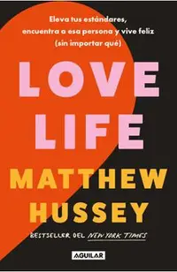 Love Life: Eleva Tus Estándares, Encuentra a ESA Persona Y Vive Feliz (Sin Importar Qué) / Love Life