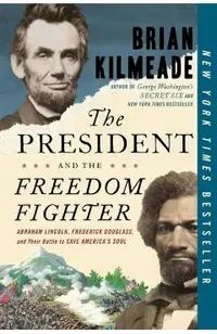 The President and the Freedom Fighter: Abraham Lincoln, Frederick Douglass, and Their Battle to Save America's Soul