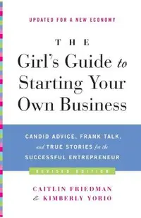 The Girl's Guide to Starting Your Own Business: Candid Advice, Frank Talk, and True Stories for the Successful Entrepreneur