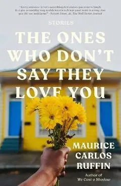 The Ones Who Don't Say They Love You: Stories