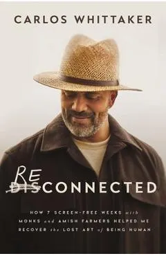 Reconnected: How 7 Screen-Free Weeks with Monks and Amish Farmers Helped Me Recover the Lost Art of Being Human