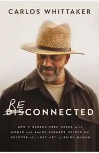 Reconnected: How 7 Screen-Free Weeks with Monks and Amish Farmers Helped Me Recover the Lost Art of Being Human