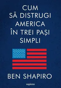 Cum să distrugi America în trei pași simpli - Paperback brosat - Ben Shapiro